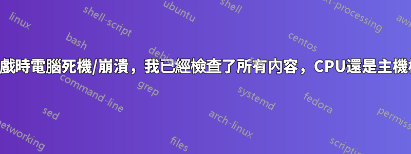 玩遊戲時電腦死機/崩潰，我已經檢查了所有內容，CPU還是主機板？