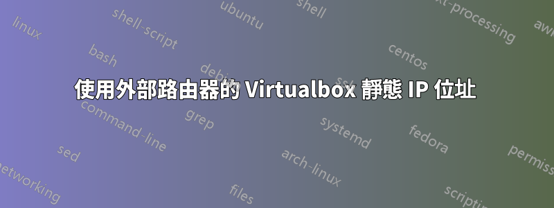 使用外部路由器的 Virtualbox 靜態 IP 位址