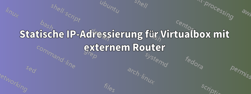 Statische IP-Adressierung für Virtualbox mit externem Router