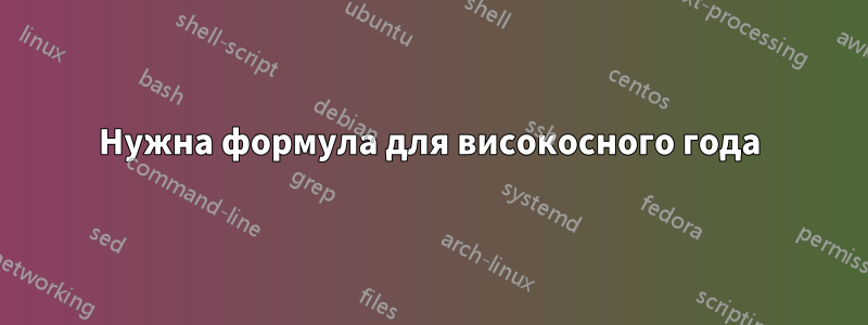 Нужна формула для високосного года