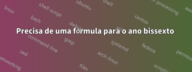 Precisa de uma fórmula para o ano bissexto