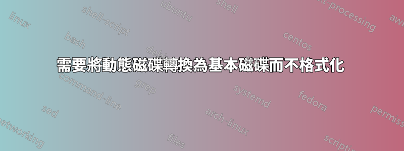 需要將動態磁碟轉換為基本磁碟而不格式化