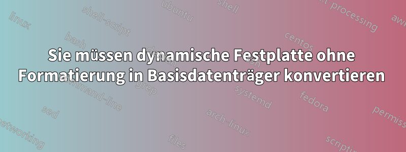 Sie müssen dynamische Festplatte ohne Formatierung in Basisdatenträger konvertieren