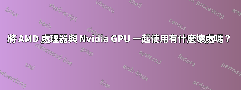 將 AMD 處理器與 Nvidia GPU 一起使用有什麼壞處嗎？
