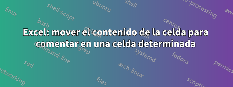 Excel: mover el contenido de la celda para comentar en una celda determinada