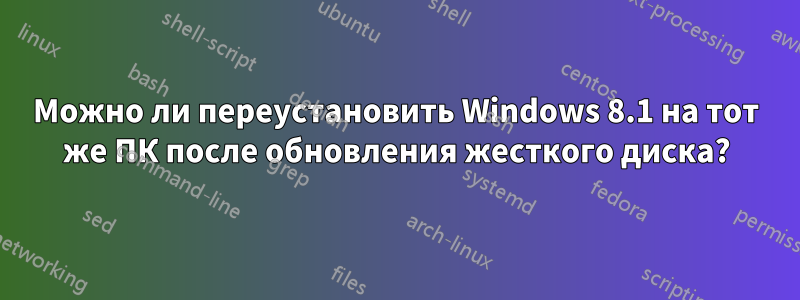 Можно ли переустановить Windows 8.1 на тот же ПК после обновления жесткого диска?