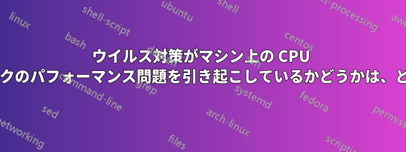 ウイルス対策がマシン上の CPU を集中的に使用するタスクのパフォーマンス問題を引き起こしているかどうかは、どうすればわかりますか?