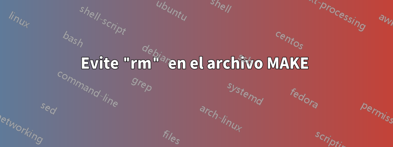 Evite "rm" en el archivo MAKE