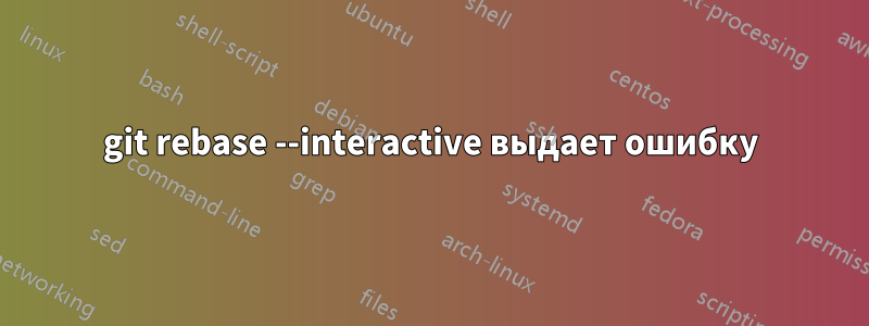 git rebase --interactive выдает ошибку