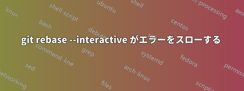 git rebase --interactive がエラーをスローする