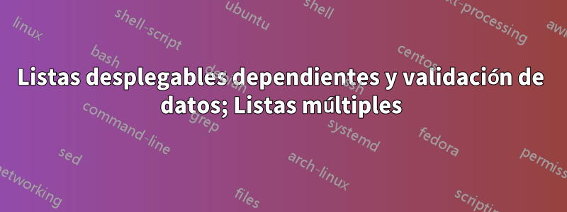 Listas desplegables dependientes y validación de datos; Listas múltiples