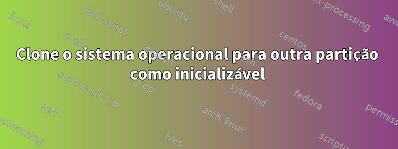 Clone o sistema operacional para outra partição como inicializável