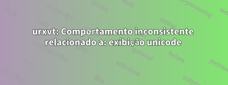 urxvt: Comportamento inconsistente relacionado a: exibição unicode