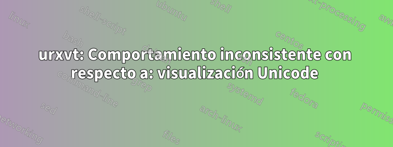 urxvt: Comportamiento inconsistente con respecto a: visualización Unicode