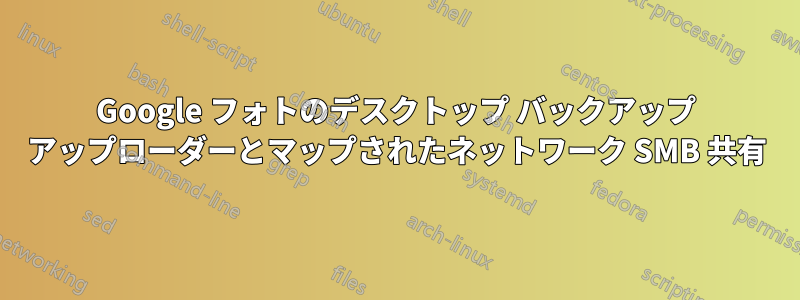 Google フォトのデスクトップ バックアップ アップローダーとマップされたネットワーク SMB 共有