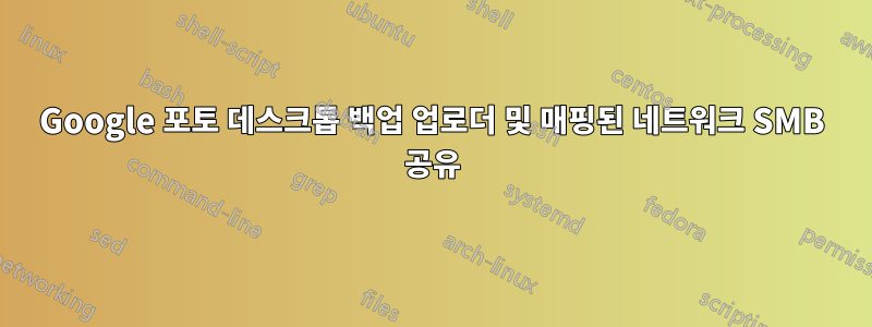 Google 포토 데스크톱 백업 업로더 및 매핑된 네트워크 SMB 공유