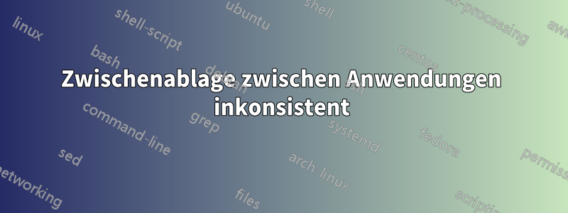 Zwischenablage zwischen Anwendungen inkonsistent