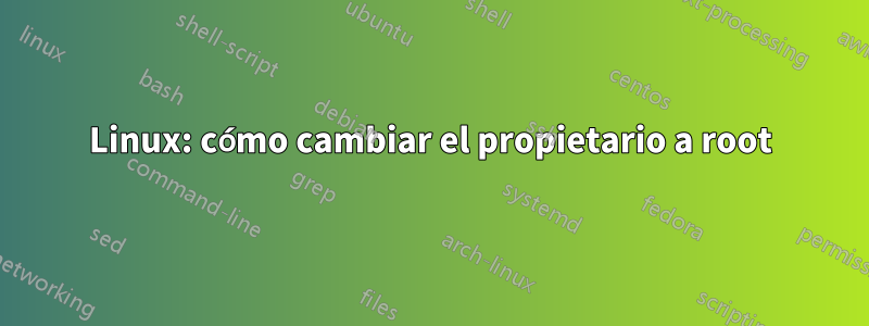 Linux: cómo cambiar el propietario a root