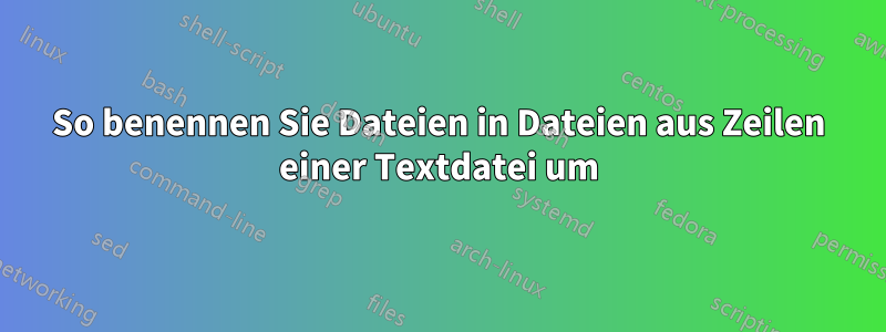 So benennen Sie Dateien in Dateien aus Zeilen einer Textdatei um