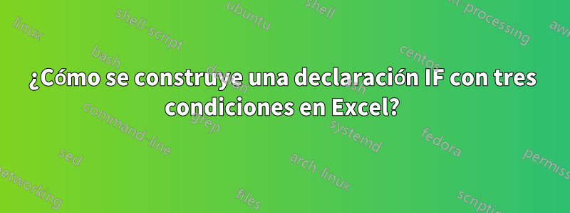 ¿Cómo se construye una declaración IF con tres condiciones en Excel?