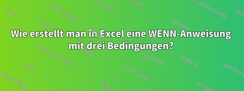 Wie erstellt man in Excel eine WENN-Anweisung mit drei Bedingungen?