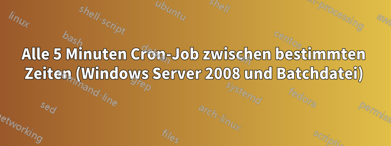 Alle 5 Minuten Cron-Job zwischen bestimmten Zeiten (Windows Server 2008 und Batchdatei)
