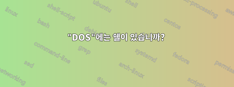 "DOS"에는 쉘이 있습니까?