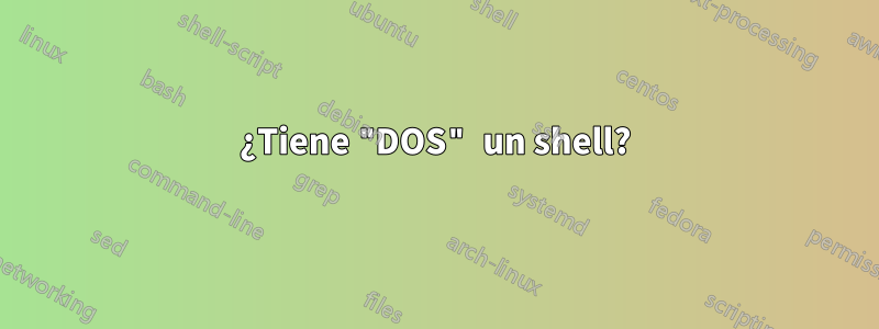 ¿Tiene "DOS" un shell?