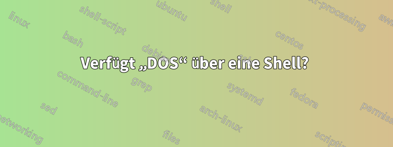 Verfügt „DOS“ über eine Shell?