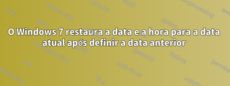 O Windows 7 restaura a data e a hora para a data atual após definir a data anterior