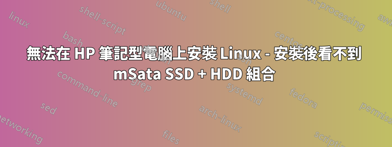 無法在 HP 筆記型電腦上安裝 Linux - 安裝後看不到 mSata SSD + HDD 組合