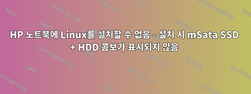 HP 노트북에 Linux를 설치할 수 없음 - 설치 시 mSata SSD + HDD 콤보가 표시되지 않음
