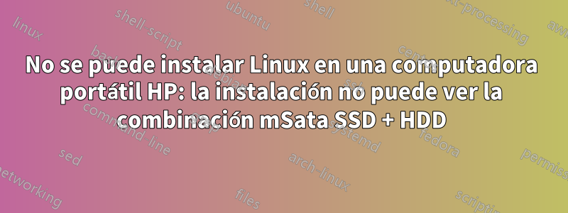 No se puede instalar Linux en una computadora portátil HP: la instalación no puede ver la combinación mSata SSD + HDD