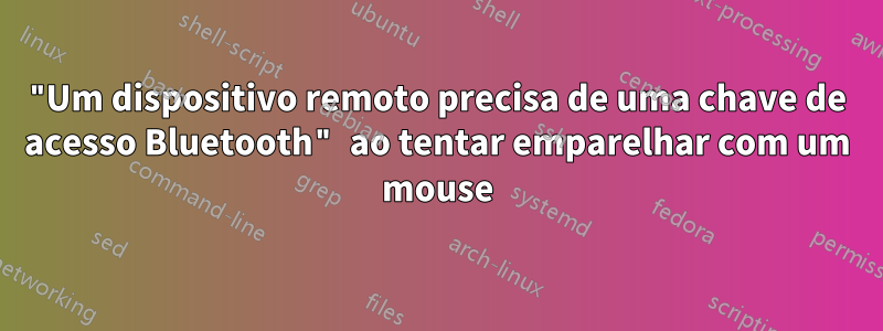 "Um dispositivo remoto precisa de uma chave de acesso Bluetooth" ao tentar emparelhar com um mouse