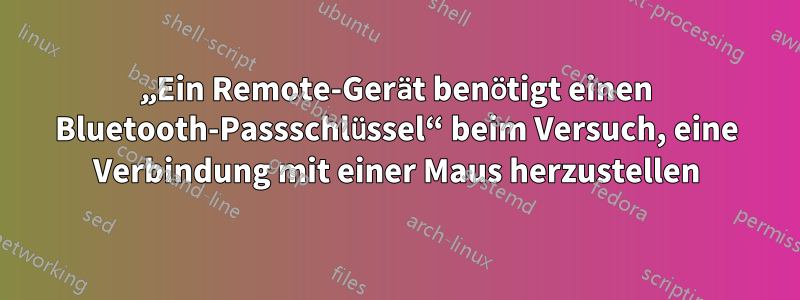 „Ein Remote-Gerät benötigt einen Bluetooth-Passschlüssel“ beim Versuch, eine Verbindung mit einer Maus herzustellen