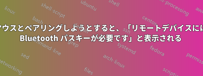 マウスとペアリングしようとすると、「リモートデバイスには Bluetooth パスキーが必要です」と表示される