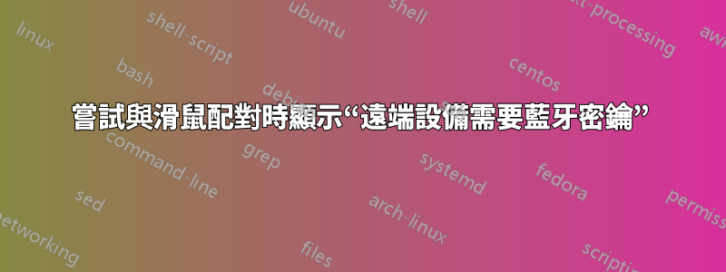 嘗試與滑鼠配對時顯示“遠端設備需要藍牙密鑰”