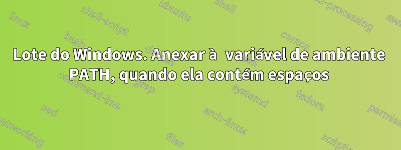 Lote do Windows. Anexar à variável de ambiente PATH, quando ela contém espaços