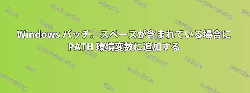 Windows バッチ。スペースが含まれている場合に PATH 環境変数に追加する