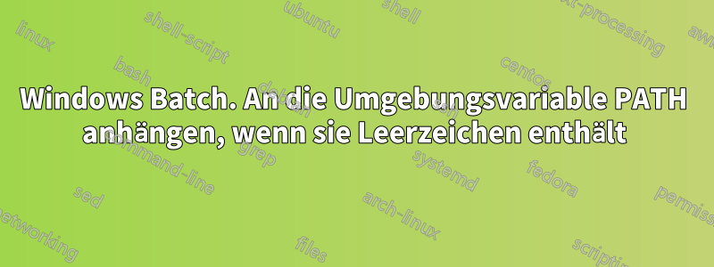 Windows Batch. An die Umgebungsvariable PATH anhängen, wenn sie Leerzeichen enthält