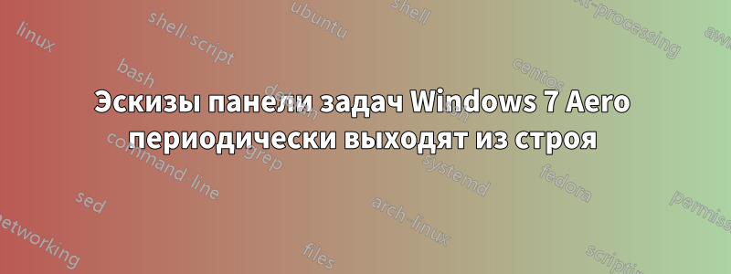Эскизы панели задач Windows 7 Aero периодически выходят из строя