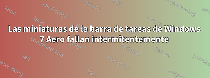 Las miniaturas de la barra de tareas de Windows 7 Aero fallan intermitentemente