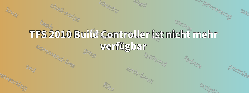 TFS 2010 Build Controller ist nicht mehr verfügbar