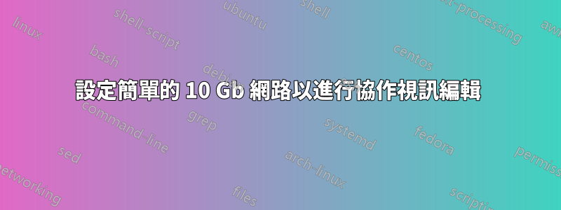 設定簡單的 10 Gb 網路以進行協作視訊編輯