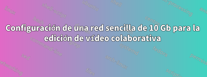 Configuración de una red sencilla de 10 Gb para la edición de vídeo colaborativa