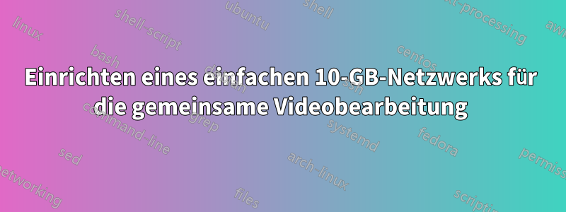 Einrichten eines einfachen 10-GB-Netzwerks für die gemeinsame Videobearbeitung