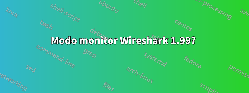 Modo monitor Wireshark 1.99?
