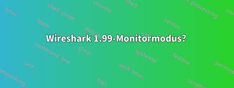 Wireshark 1.99-Monitormodus?