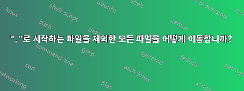 "."로 시작하는 파일을 제외한 모든 파일을 어떻게 이동합니까?