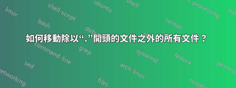 如何移動除以“.”開頭的文件之外的所有文件？